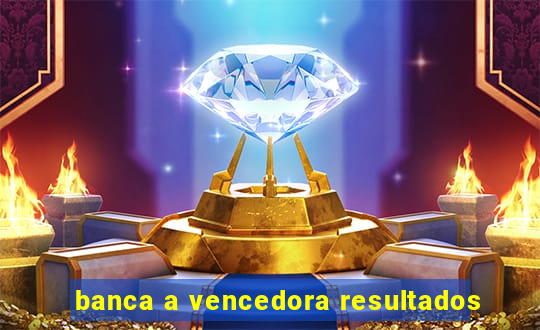 banca a vencedora resultados